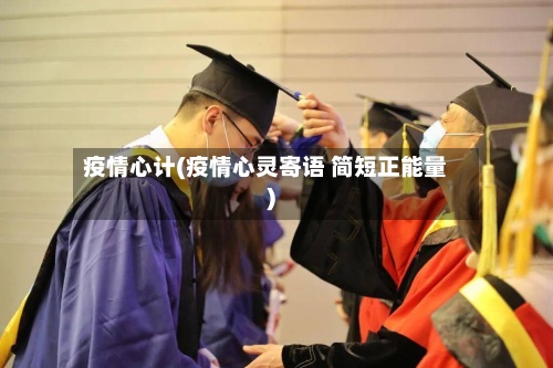 疫情心计(疫情心灵寄语 简短正能量)