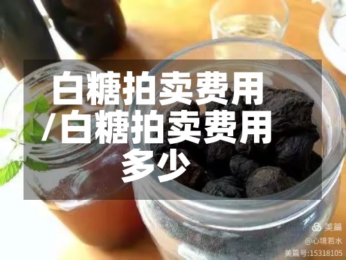 白糖拍卖费用/白糖拍卖费用多少
