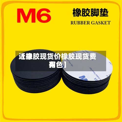 近来
【橡胶现货价橡胶现货费用
有色】