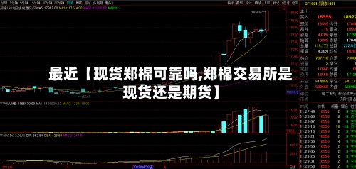 最近【现货郑棉可靠吗,郑棉交易所是现货还是期货】