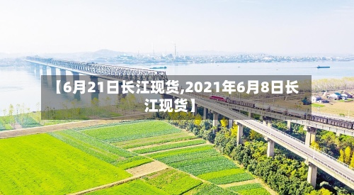 【6月21日长江现货,2021年6月8日长江现货】-第2张图片