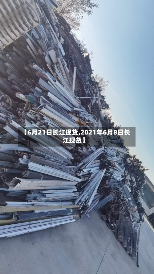 【6月21日长江现货,2021年6月8日长江现货】