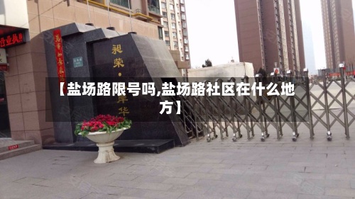 【盐场路限号吗,盐场路社区在什么地方】