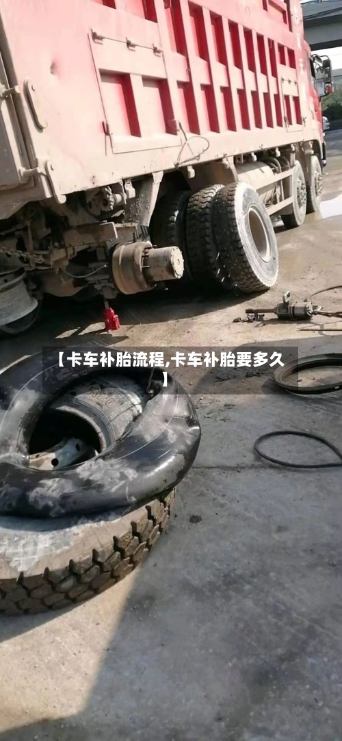 【卡车补胎流程,卡车补胎要多久】-第2张图片