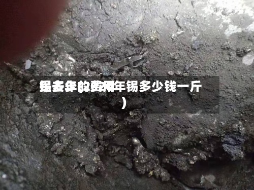 锡去年的费用
是多少(2020年锡多少钱一斤)-第2张图片