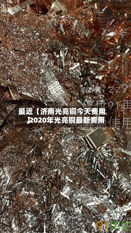 最近【济南光亮铜今天费用
,2020年光亮铜最新费用
】-第3张图片
