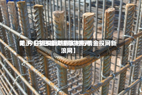 关于【今日螺纹钢期货费用
吧,今日螺纹钢期货实时行情金投网新浪网】-第2张图片