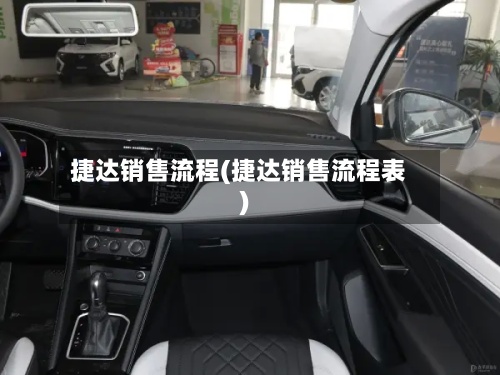 捷达销售流程(捷达销售流程表)-第3张图片