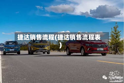 捷达销售流程(捷达销售流程表)