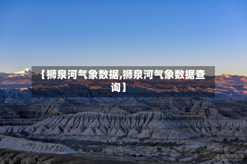 【狮泉河气象数据,狮泉河气象数据查询】