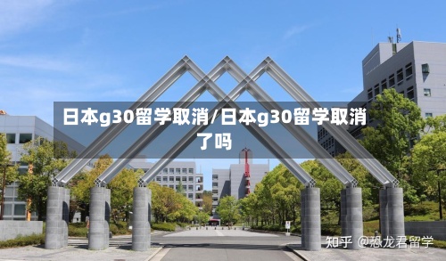 日本g30留学取消/日本g30留学取消了吗-第3张图片