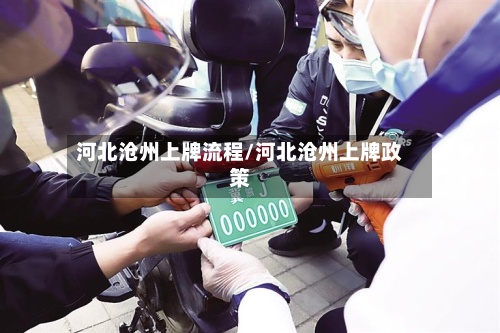 河北沧州上牌流程/河北沧州上牌政策