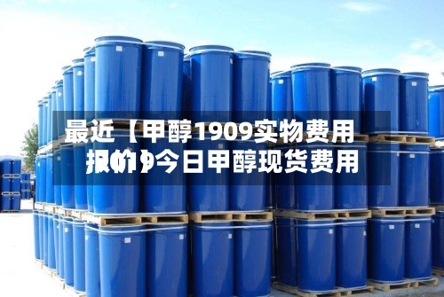 最近【甲醇1909实物费用
,2019今日甲醇现货费用
报价】-第2张图片