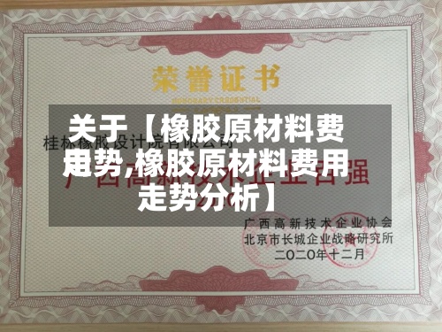 关于【橡胶原材料费用走势,橡胶原材料费用走势分析】