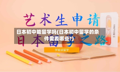 日本初中能留学吗(日本初中留学的条件需要哪些?)
