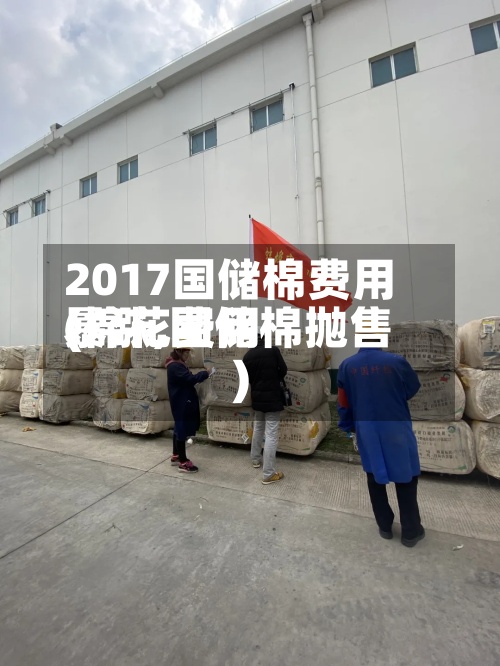 2017国储棉费用(棉花费用暴涨,国储棉抛售)