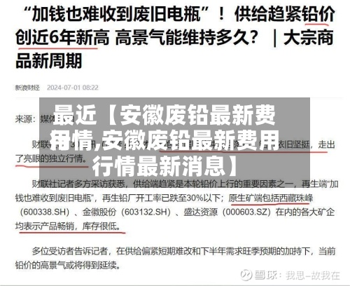 最近【安徽废铅最新费用
行情,安徽废铅最新费用
行情最新消息】