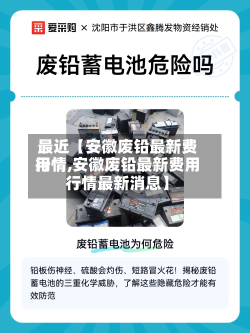 最近【安徽废铅最新费用
行情,安徽废铅最新费用
行情最新消息】-第3张图片