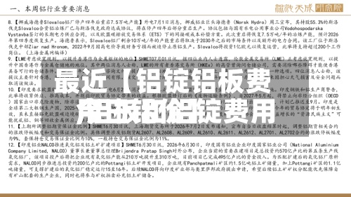 最近【铝锭铝板费用
,铝板和铝锭费用
今日铝价】
