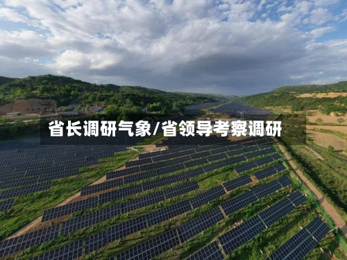 省长调研气象/省领导考察调研-第3张图片