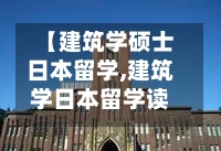 【建筑学硕士日本留学,建筑学日本留学读研方式流程】-第3张图片