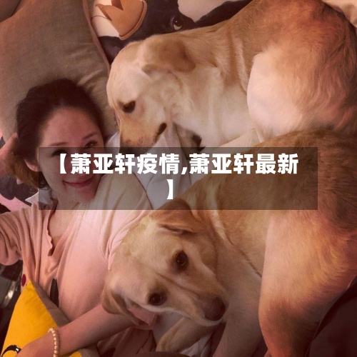 【萧亚轩疫情,萧亚轩最新】-第2张图片