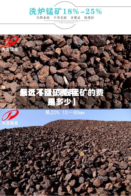 最近【锰矿费用怎么不涨,现在锰矿的费用是多少】