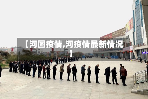 【河图疫情,河疫情最新情况】