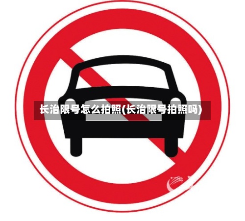 长治限号怎么拍照(长治限号拍照吗)