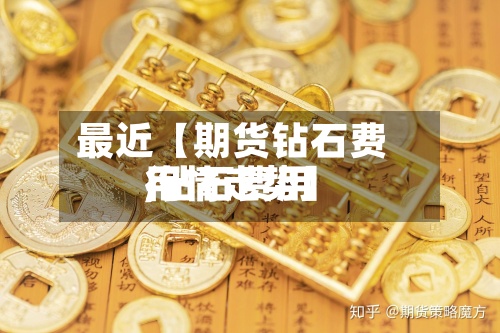 最近【期货钻石费用
,钻石费用
行情走势】