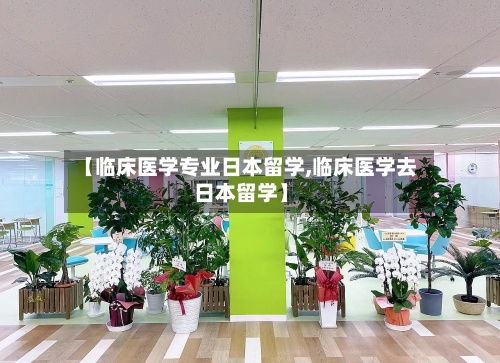 【临床医学专业日本留学,临床医学去日本留学】-第2张图片
