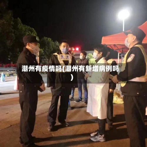 潮州有疫情吗(潮州有新增病例吗)