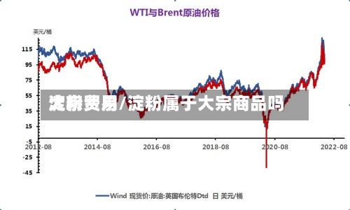 淀粉费用
大宗贸易/淀粉属于大宗商品吗-第3张图片