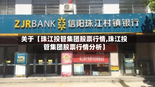 关于【珠江投管集团股票行情,珠江投管集团股票行情分析】-第2张图片
