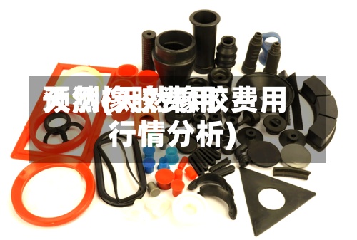 天然橡胶费用预测(天然橡胶费用行情分析)-第2张图片