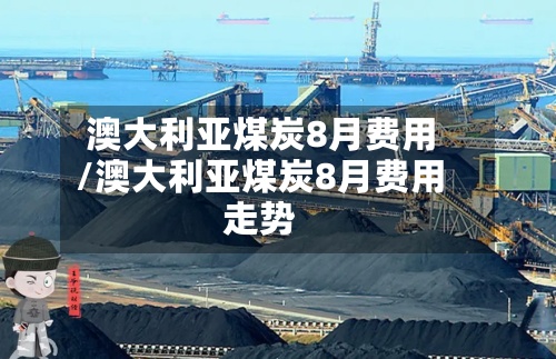 澳大利亚煤炭8月费用
/澳大利亚煤炭8月费用
走势-第3张图片
