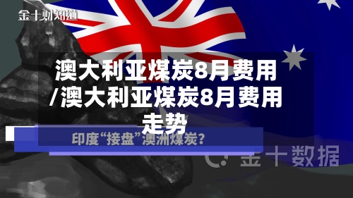 澳大利亚煤炭8月费用/澳大利亚煤炭8月费用走势
