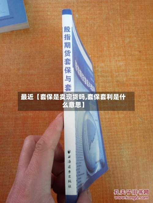 最近【套保是卖现货吗,套保套利是什么意思】-第3张图片