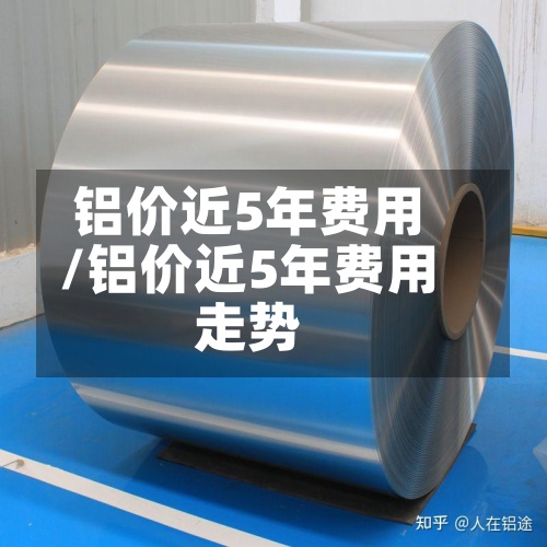 铝价近5年费用
/铝价近5年费用
走势