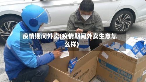 疫情期间外卖(疫情期间外卖生意怎么样)-第3张图片
