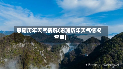恩施历年天气情况(恩施历年天气情况查询)