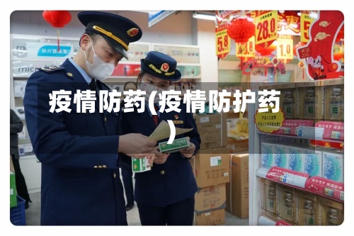 疫情防药(疫情防护药)