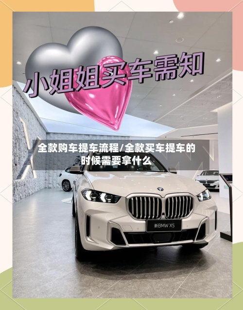 全款购车提车流程/全款买车提车的时候需要拿什么