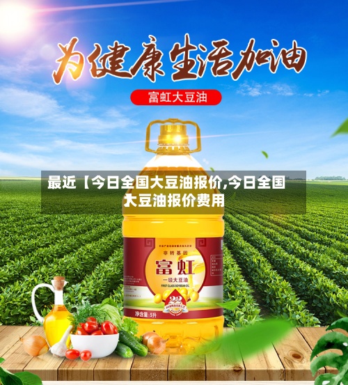 最近【今日全国大豆油报价,今日全国大豆油报价费用
】-第2张图片
