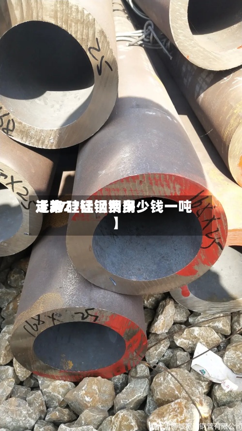 近来
【27硅锰钢费用
走势27硅锰钢多少钱一吨】