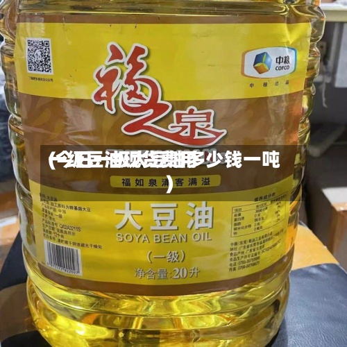 一级豆油现货费用
(今日一级大豆油多少钱一吨)-第2张图片