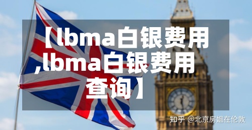 【lbma白银费用
,lbma白银费用
查询】-第2张图片