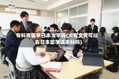 专科能留学日本大学吗(大专文凭可以去日本留学读本科吗)
