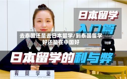 去泰国还是去日本留学/到泰国留学好还是在中国好