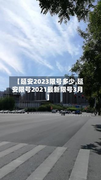 【延安2023限号多少,延安限号2021最新限号3月】